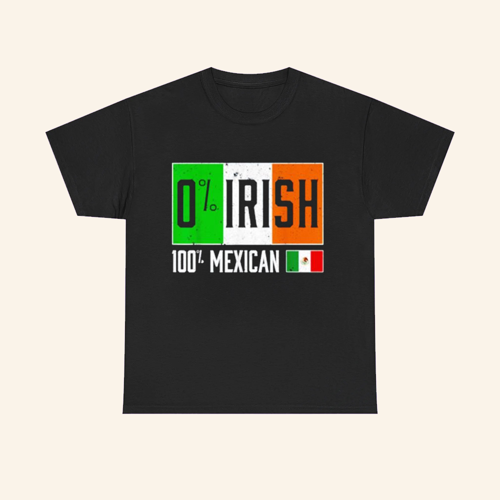 0 Irish 100 Mexican T-Shirt St Patricks Day Shirt s For Friends