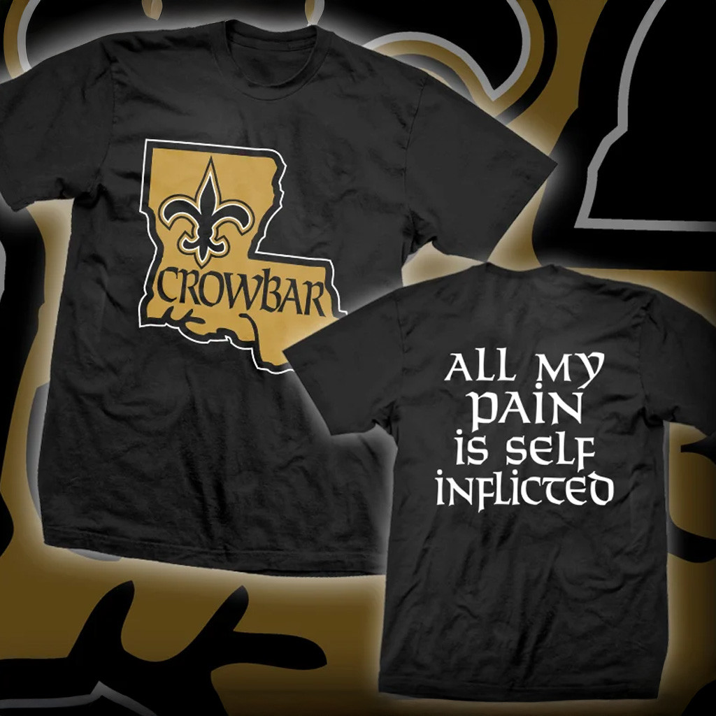 Crowbar Merch CROWBAR Louisiana T-Shirt All My Pain Is Self Inflicted Shirt Him Gifts