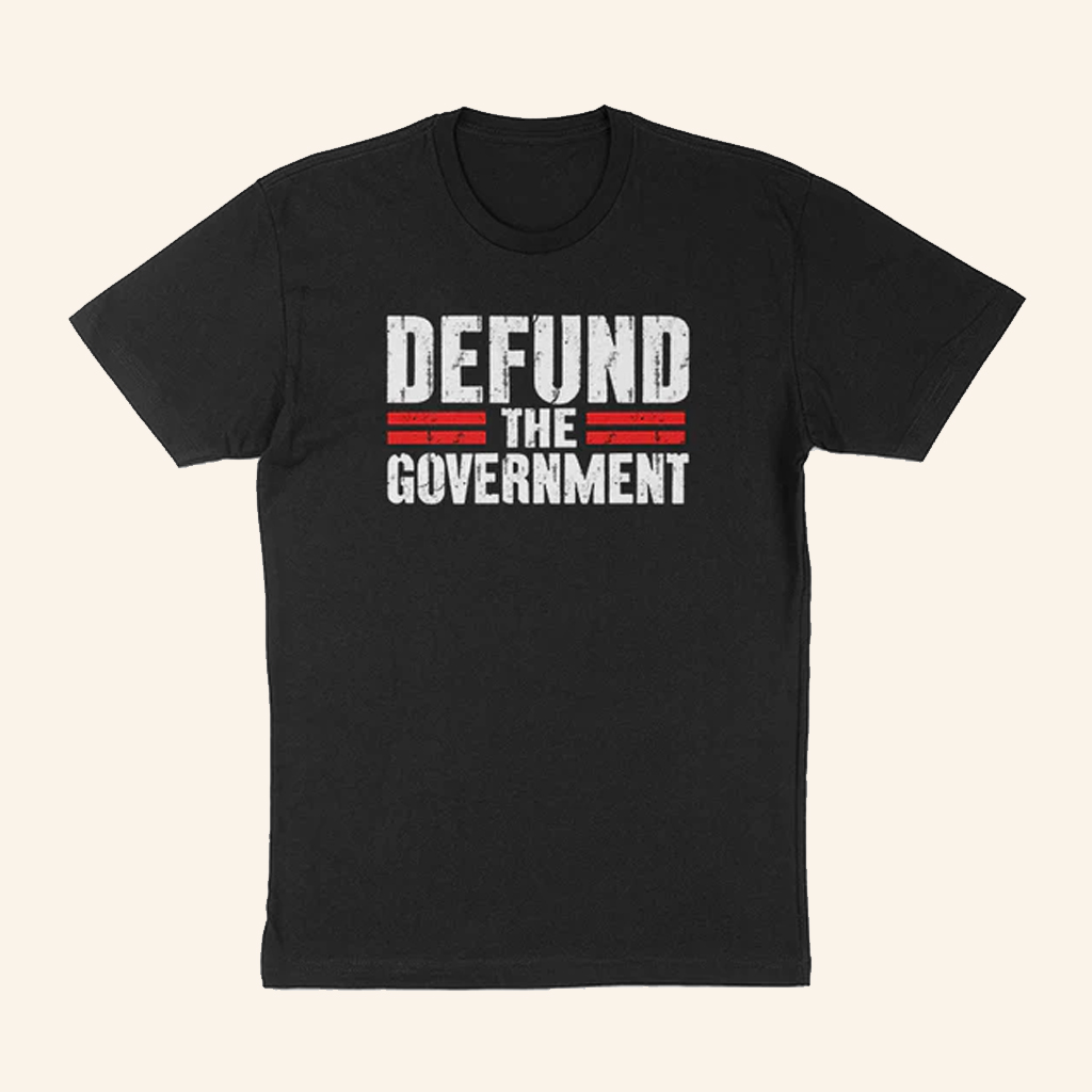 Defund The Government T-Shirt Anti Establishment Apparel For Libertarian