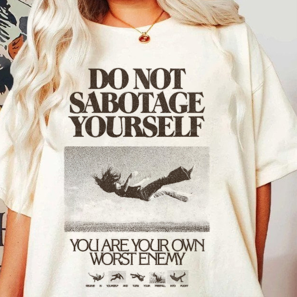 Do Not Sabotage Yourself Inspire T-Shirt You Are Your Own Worst Enemy Shirt For Besties