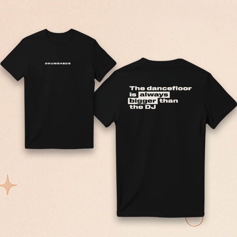 Drumsheds Dancefloor T-Shirt The Dancefloor Is Always Bigger Than The DJ Shirt For Him