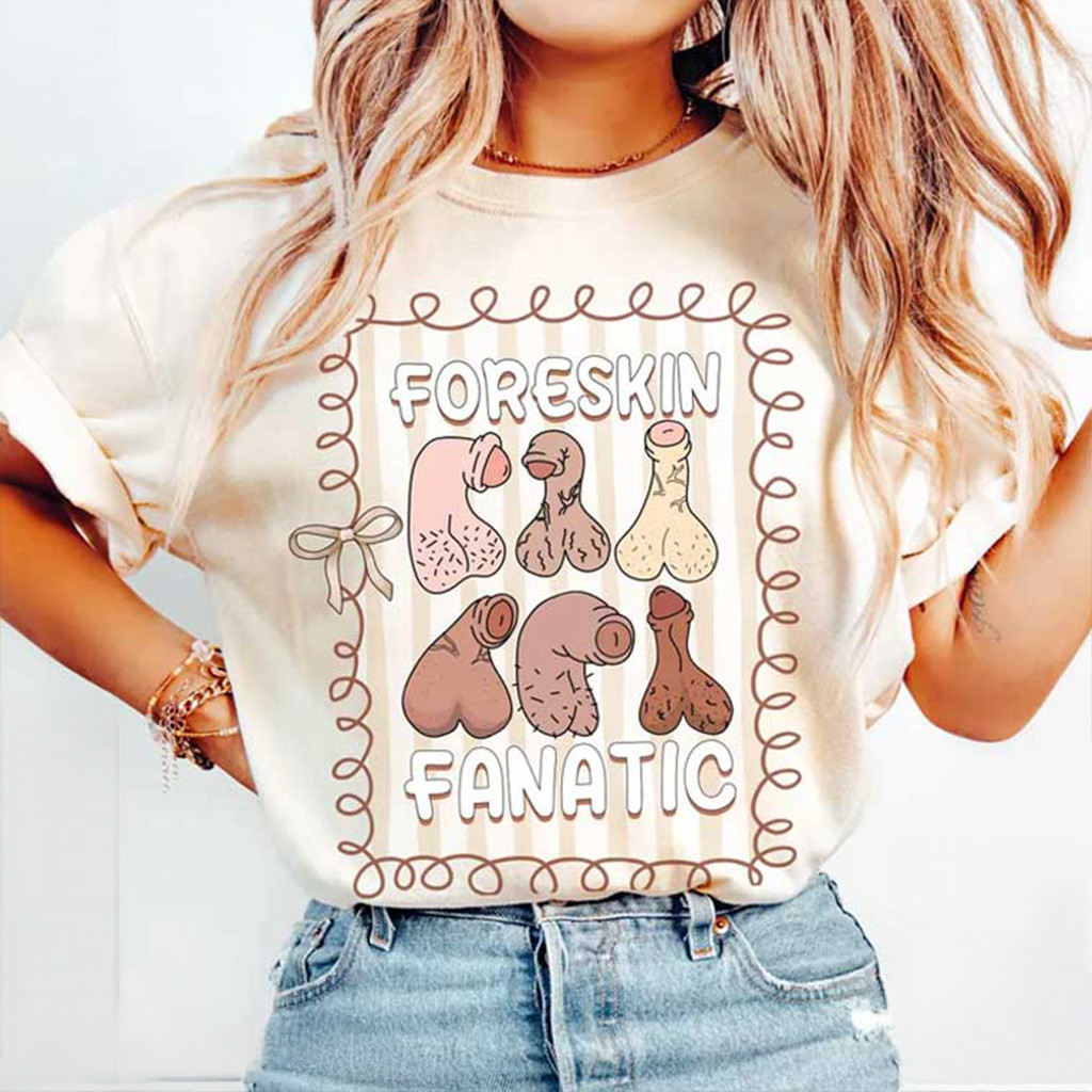 Foreskin Fanatic Shirt Raunchy Humor Funny Adults T-Shirt For Wife