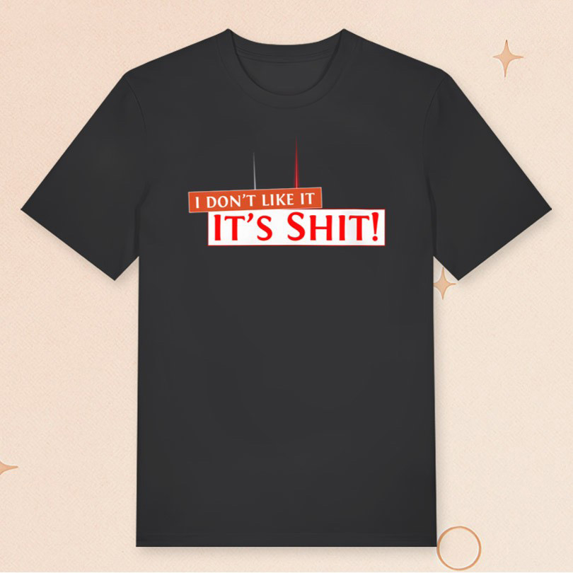 I Don't Like It It's Sht T-Shirt Funny Shirts For Friends