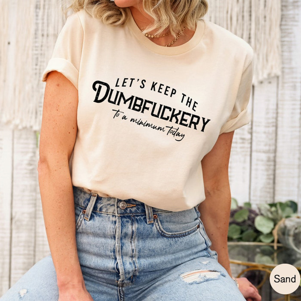 Let's Keep The Dumbfuckery To A Minimum Today Funny Shirt Birthday For Mom
