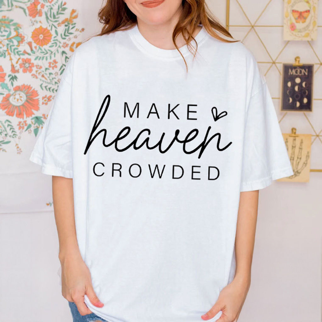 Make Heaven Crowded Christian Religious T-Shirt For Wife