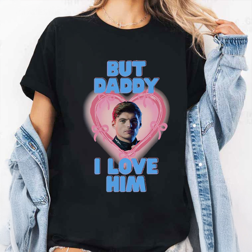 Max Verstappen Formula 1 But Daddy I Love Him T-Shirt Fan Merch For Racing Lovers