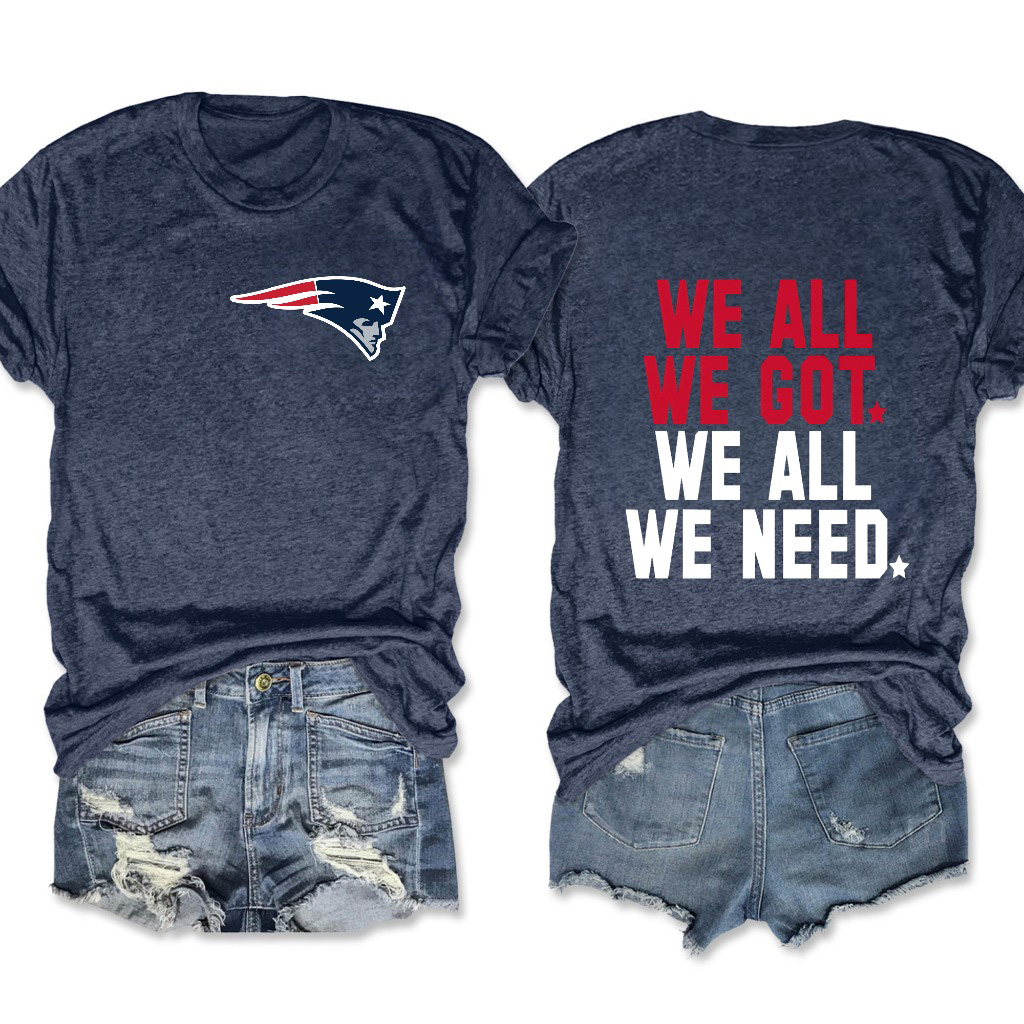 New England Patriots Womens We All We Got We All We Need Shirt Football NFL Merch Best Gift For Football Fans