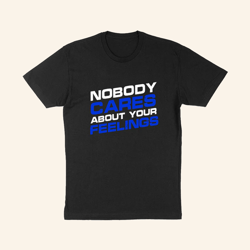 Nobody Cares About Your Feelings T-Shirt Dark Humor Apparel For Brothers