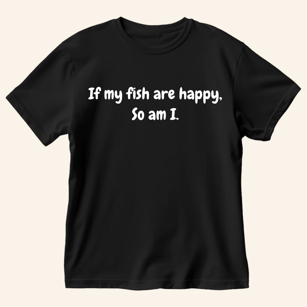 Paul Cuffaro Merch If My Fish Are Happy So Am I T-Shirt Good For Boyfriend