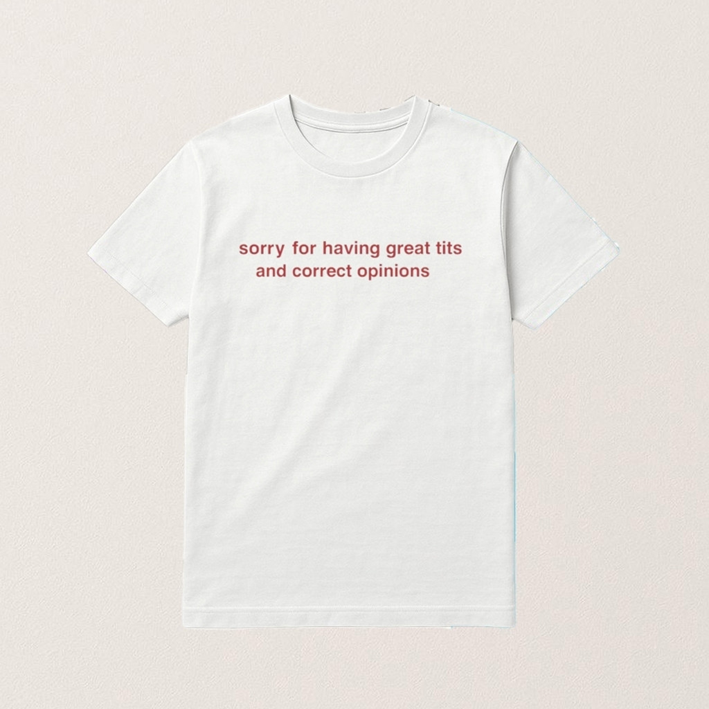 Sorry For Having Great Tits And Correct Opinions Shirt Funny Feminist T-Shirt For Besties