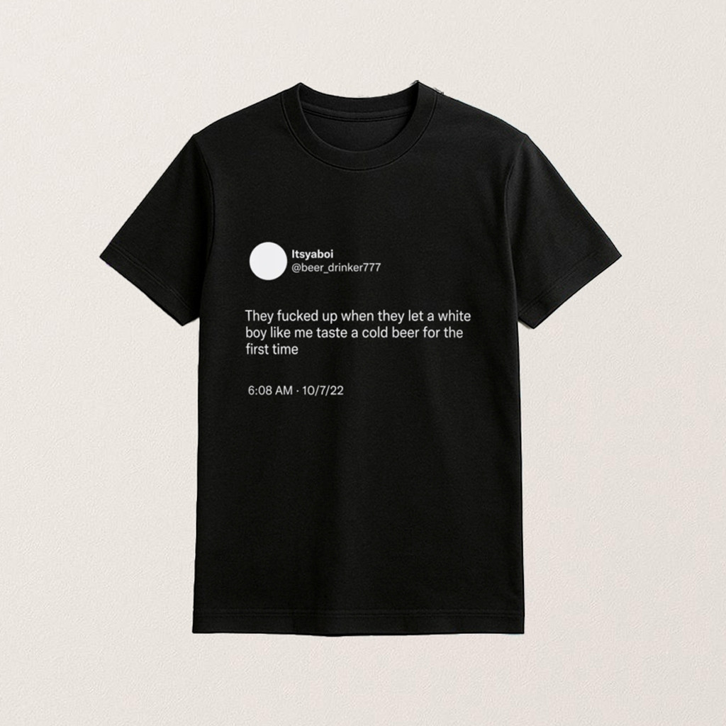 Taste A Cold Beer For The First Time T-Shirt Humorous Shirt For Meme Lovers