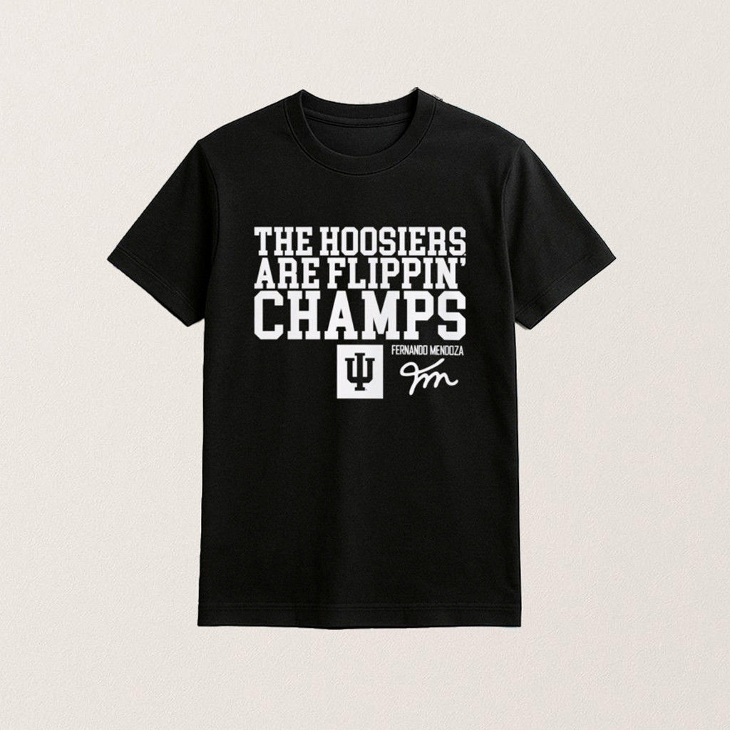The Hoosiers Are Indiana Flippin Champs Shirt Fernando Mendoza Football Fan Merch Gifts