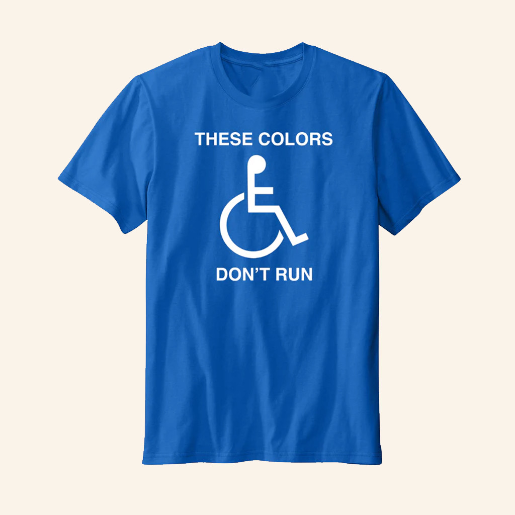 These Colors Don't Run T-Shirt Handicapped Apparel For A Disabled Person