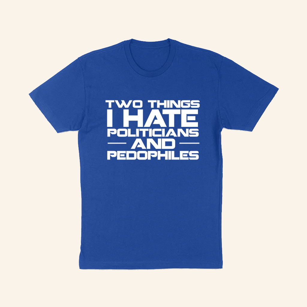 Two Things I Hate Politics And Pedophiles T-Shirt Gift for Activists For Men