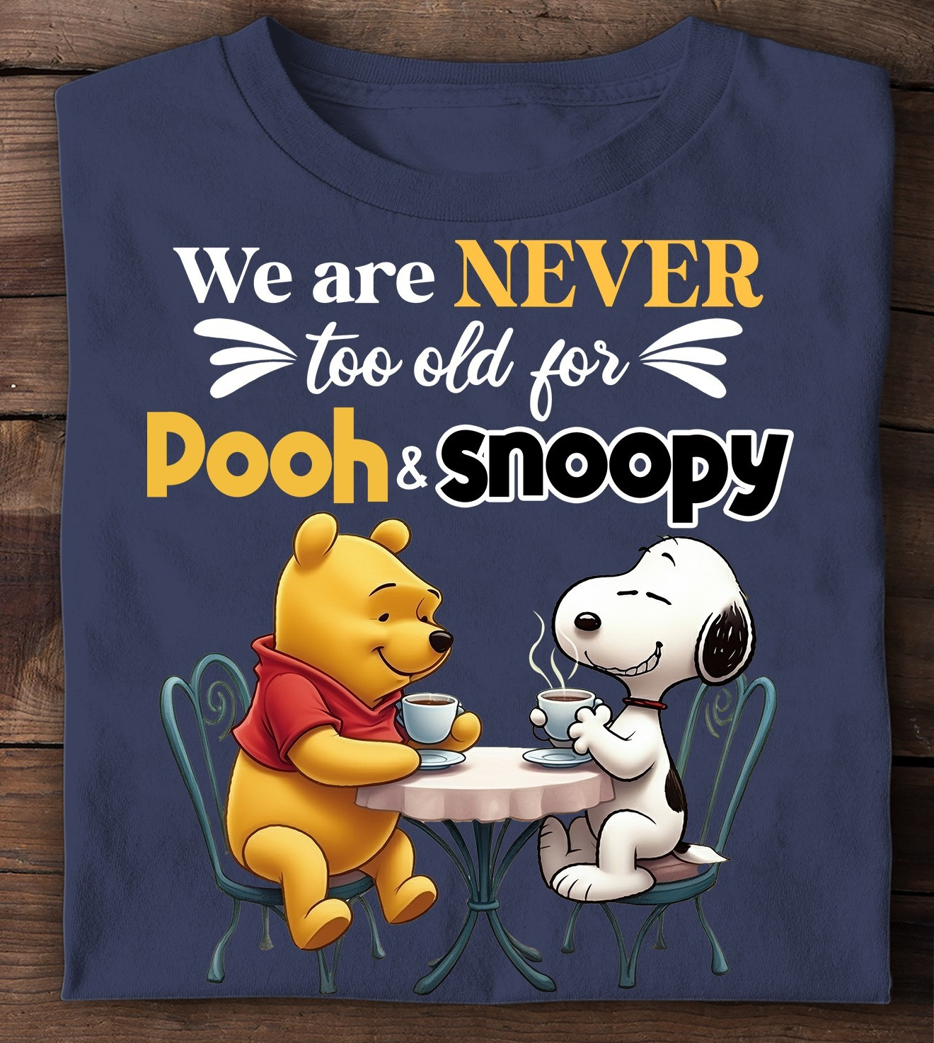 We Are Never Too Old For The Pooh And Snoopy T-Shirt Cute Gift For Cartoon Lovers