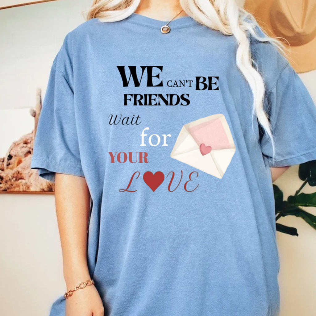 We Can't Be Friends Wait For Your Love Shirt For Besties