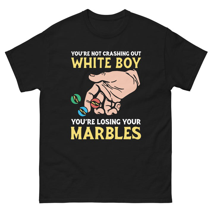 Youre Not Crashing Out White Boy Youre Losing Your Marbles T-Shirt Funny Meme Apparel Gift Ideas